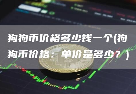 狗狗币价格多少钱一个 - 狗狗币价格：单价是多少？